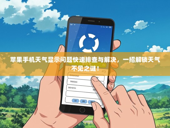 苹果手机天气显示问题快速排查与解决，一招解锁天气不见之谜！