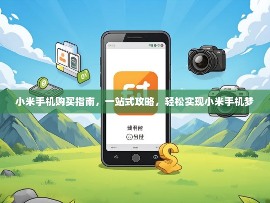 小米手机购买指南，一站式攻略，轻松实现小米手机梦