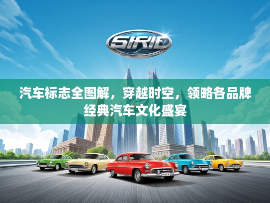 汽车标志全图解，穿越时空，领略各品牌经典汽车文化盛宴