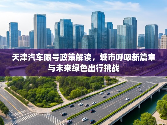 天津汽车限号政策解读，城市呼吸新篇章与未来绿色出行挑战