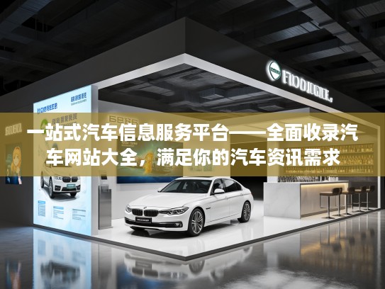 一站式汽车信息服务平台——全面收录汽车网站大全，满足你的汽车资讯需求