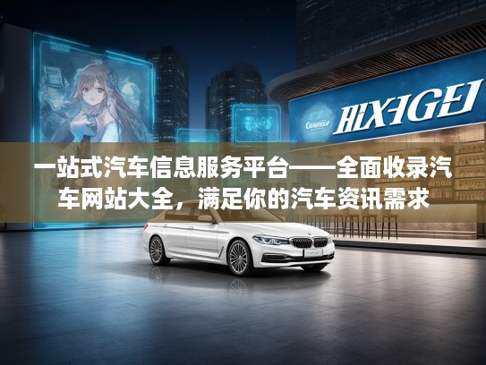一站式汽车信息服务平台——全面收录汽车网站大全，满足你的汽车资讯需求