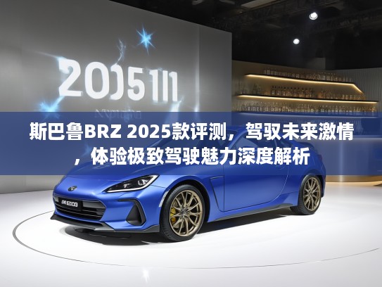 斯巴鲁BRZ 2025款评测，驾驭未来激情，体验极致驾驶魅力深度解析