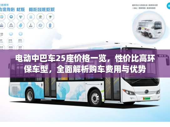 电动中巴车25座价格一览，性价比高环保车型，全面解析购车费用与优势
