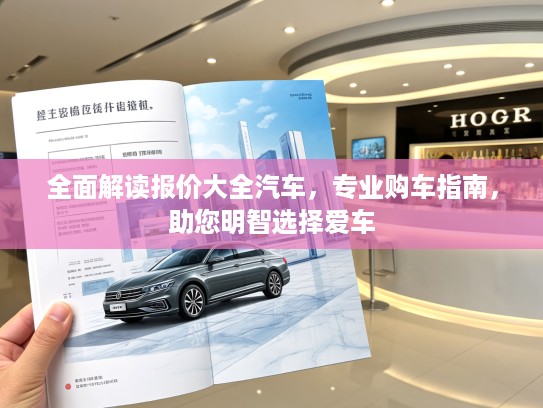 全面解读报价大全汽车，专业购车指南，助您明智选择爱车