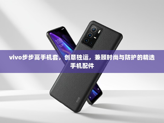 vivo步步高手机套，创意独运，兼顾时尚与防护的精选手机配件