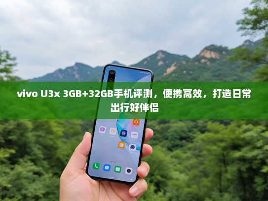 vivo U3x 3GB+32GB手机评测，便携高效，打造日常出行好伴侣