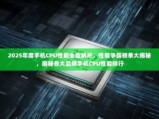 2025年度手机CPU性能全面解析，性能争霸榜单大揭秘，揭秘各大品牌手机CPU性能排行
