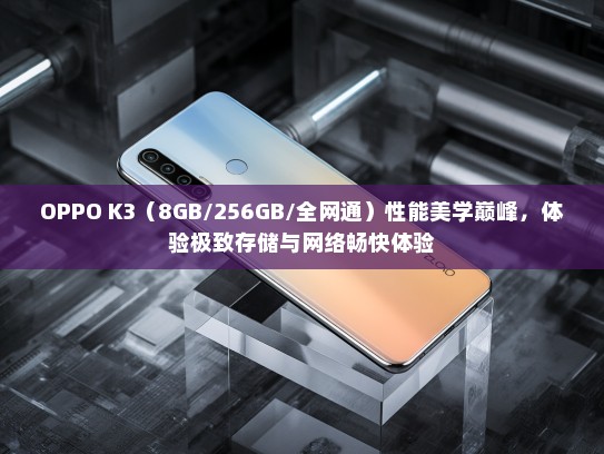 OPPO K3（8GB/256GB/全网通）性能美学巅峰，体验极致存储与网络畅快体验
