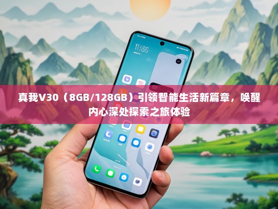 真我V30（8GB/128GB）引领智能生活新篇章，唤醒内心深处探索之旅体验
