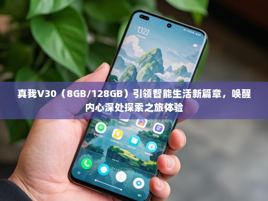 真我V30（8GB/128GB）引领智能生活新篇章，唤醒内心深处探索之旅体验