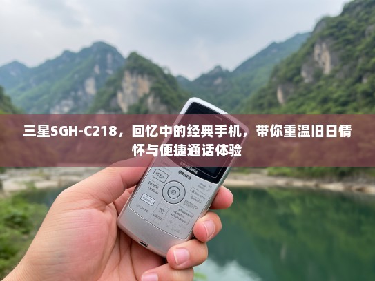 三星SGH-C218，回忆中的经典手机，带你重温旧日情怀与便捷通话体验