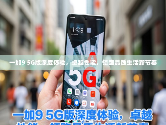 一加9 5G版深度体验，卓越性能，领跑品质生活新节奏