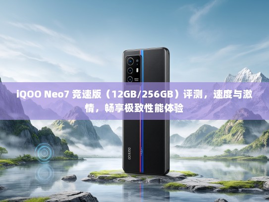 iQOO Neo7 竞速版（12GB/256GB）评测，速度与激情，畅享极致性能体验