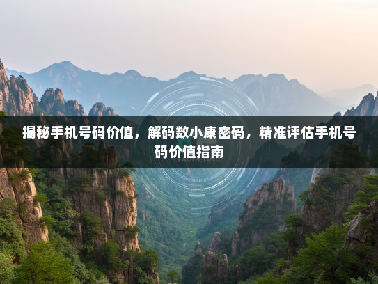揭秘手机号码价值，解码数小康密码，精准评估手机号码价值指南