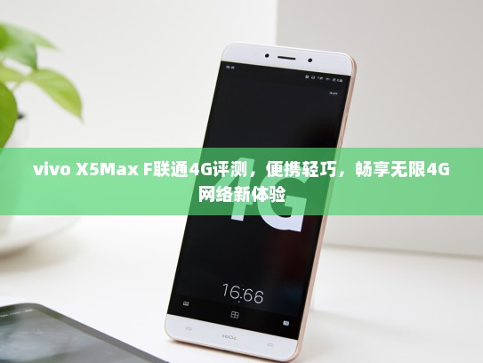 vivo X5Max F联通4G评测，便携轻巧，畅享无限4G网络新体验