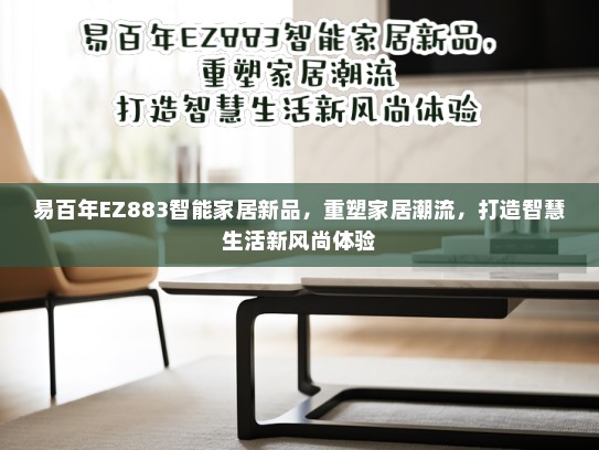 易百年EZ883智能家居新品，重塑家居潮流，打造智慧生活新风尚体验