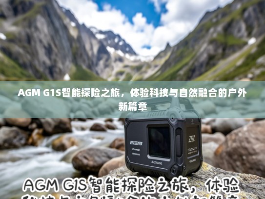 AGM G1S智能探险之旅，体验科技与自然融合的户外新篇章
