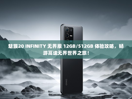 魅族20 INFINITY 无界版 12GB/512GB 体验攻略，畅游高速无界世界之旅！