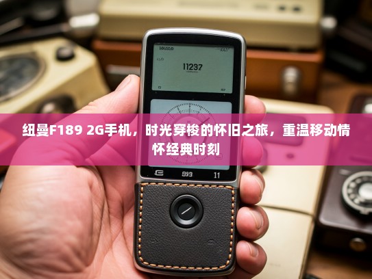 纽曼F189 2G手机，时光穿梭的怀旧之旅，重温移动情怀经典时刻