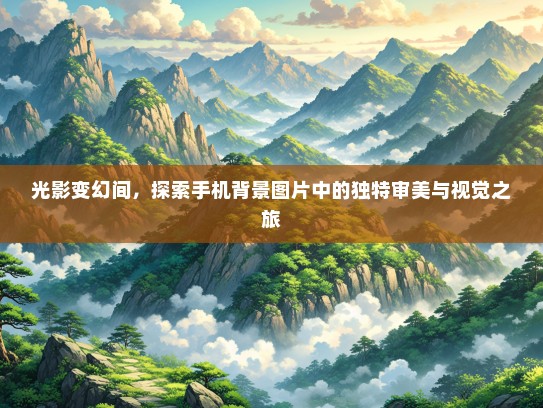 光影变幻间，探索手机背景图片中的独特审美与视觉之旅