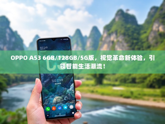 OPPO A53 6GB/128GB/5G版，视觉革命新体验，引领智能生活潮流！