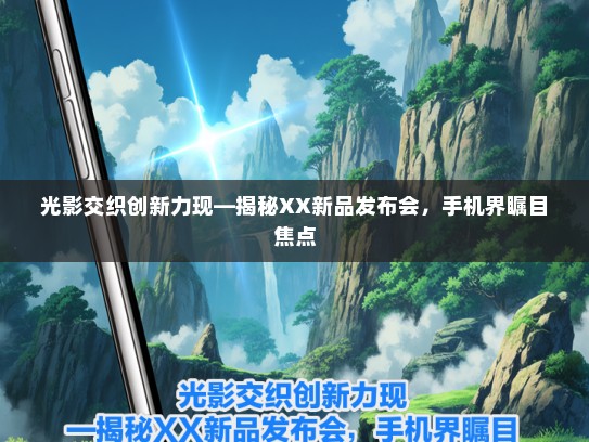 光影交织创新力现—揭秘XX新品发布会，手机界瞩目焦点
