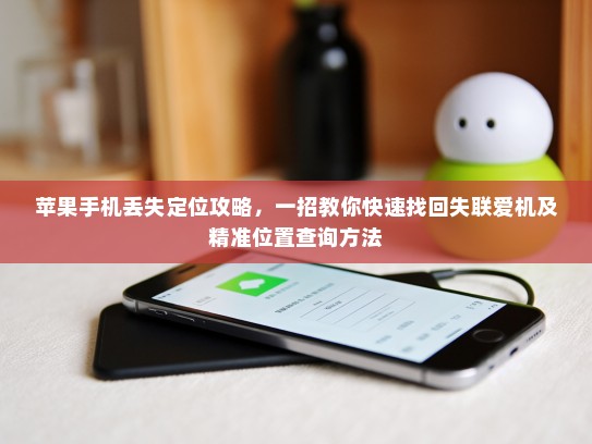 苹果手机丢失定位攻略，一招教你快速找回失联爱机及精准位置查询方法