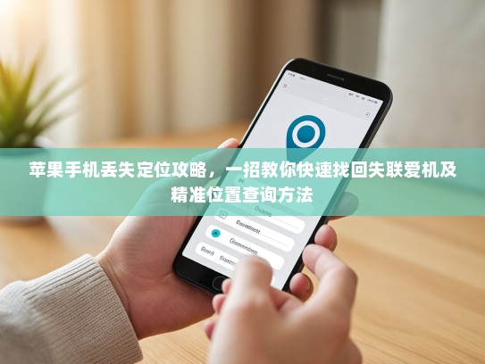 苹果手机丢失定位攻略，一招教你快速找回失联爱机及精准位置查询方法