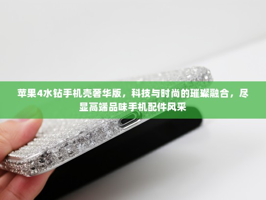 苹果4水钻手机壳奢华版，科技与时尚的璀璨融合，尽显高端品味手机配件风采