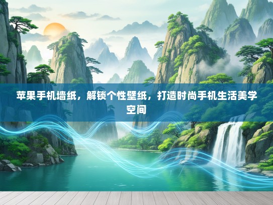 苹果手机墙纸，解锁个性壁纸，打造时尚手机生活美学空间