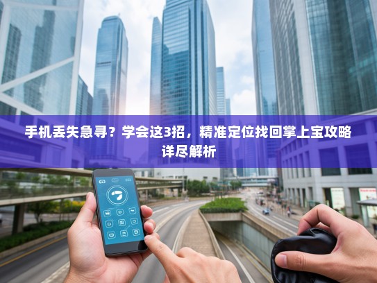 手机丢失急寻？学会这3招，精准定位找回掌上宝攻略详尽解析
