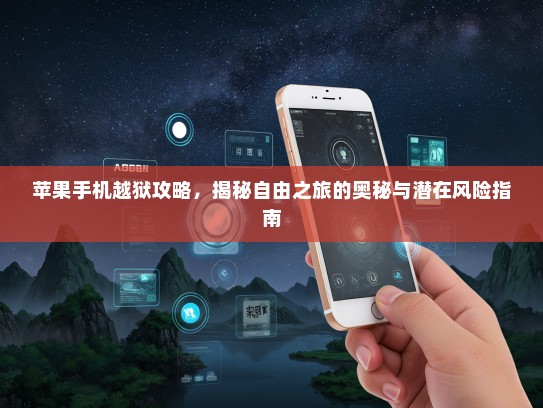 苹果手机越狱攻略，揭秘自由之旅的奥秘与潜在风险指南