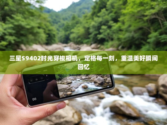 三星S9402时光穿梭相机，定格每一刻，重温美好瞬间回忆