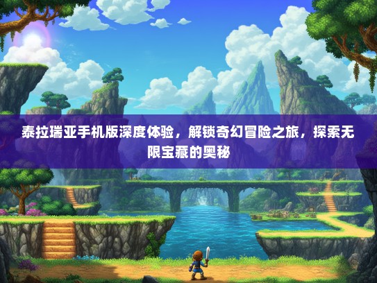 泰拉瑞亚手机版深度体验，解锁奇幻冒险之旅，探索无限宝藏的奥秘