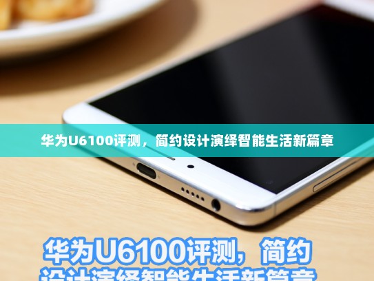 华为U6100评测，简约设计演绎智能生活新篇章