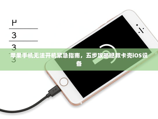苹果手机无法开机紧急指南，五步攻略拯救卡壳iOS设备