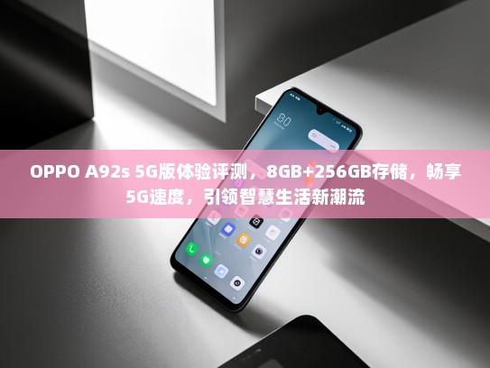 OPPO A92s 5G版体验评测，8GB+256GB存储，畅享5G速度，引领智慧生活新潮流