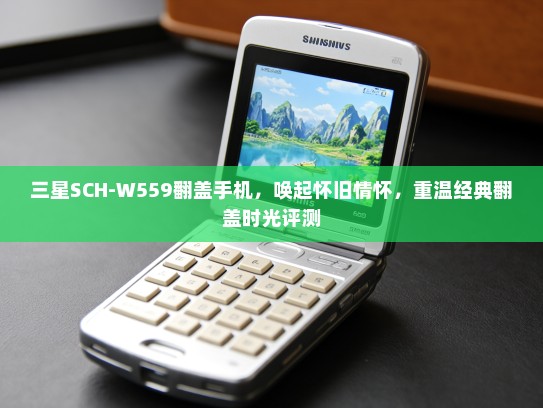 三星SCH-W559翻盖手机，唤起怀旧情怀，重温经典翻盖时光评测