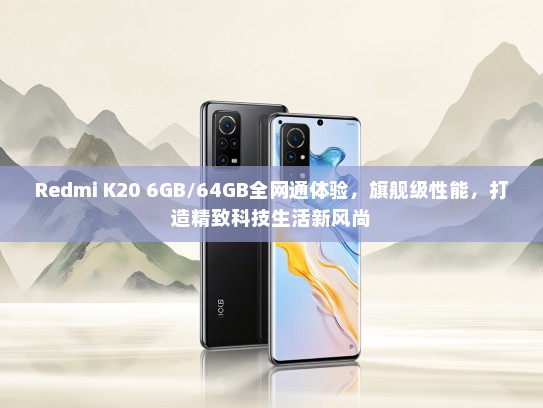 Redmi K20 6GB/64GB全网通体验，旗舰级性能，打造精致科技生活新风尚