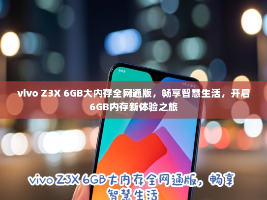 vivo Z3X 6GB大内存全网通版，畅享智慧生活，开启6GB内存新体验之旅