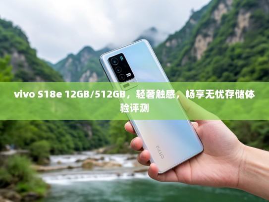 vivo S18e 12GB/512GB，轻奢触感，畅享无忧存储体验评测