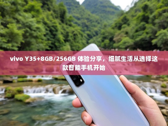 vivo Y35+8GB/256GB 体验分享，细腻生活从选择这款智能手机开始