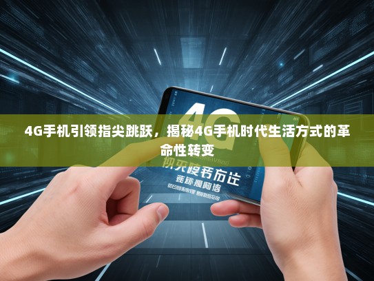 4G手机引领指尖跳跃，揭秘4G手机时代生活方式的革命性转变