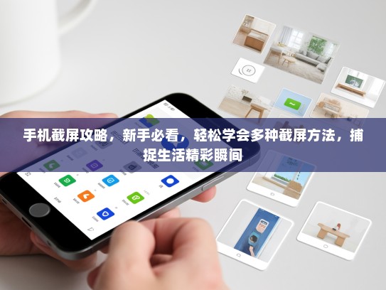 手机截屏攻略，新手必看，轻松学会多种截屏方法，捕捉生活精彩瞬间