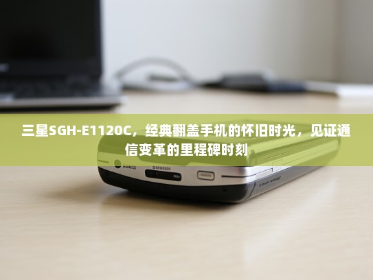 三星SGH-E1120C，经典翻盖手机的怀旧时光，见证通信变革的里程碑时刻