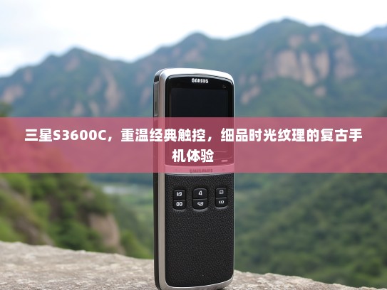 三星S3600C，重温经典触控，细品时光纹理的复古手机体验