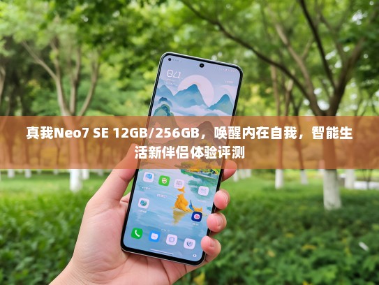 真我Neo7 SE 12GB/256GB，唤醒内在自我，智能生活新伴侣体验评测