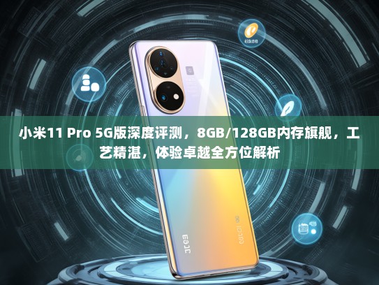小米11 Pro 5G版深度评测，8GB/128GB内存旗舰，工艺精湛，体验卓越全方位解析