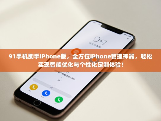 91手机助手iPhone版，全方位iPhone管理神器，轻松实现智能优化与个性化定制体验！
